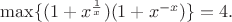$\max \{ (1+x^{\frac{1}{x}})(1+x^{-x}) \}=4.$