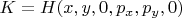 $K=H(x,y,0,p_x,p_y,0)$