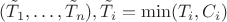 $$(\tilde T_1,\ldots ,\tilde T_n), \tilde T_i = \min (T_i, C_i)$$