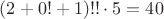 $(2+0!+1)!!\cdot5=40$