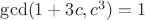 $\gcd(1+3c,c^3)=1$