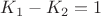 $K_{1}-K_{2}=1$
