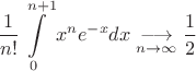$$\frac1{n!}\int\limits_0^{n+1}x^ne^{-x}dx\underset{n\to\infty}{\longrightarrow}\frac12$$