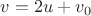 $v = 2u + v_0$