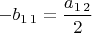 $-b_{1\,1}=\dfrac{a_{1\,2}}{2}$