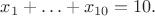 $x_1+\ldots+x_{10}=10.$
