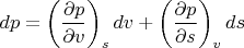$$dp=\left(\frac{\partial p}{\partial v}\right)_sdv+\left(\frac{\partial p}{\partial s}\right)_vds$$