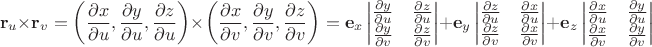 $$\mathbf{r}_u \times \mathbf{r}_v = \left(\frac{\partial x}{\partial u}, \frac{\partial y}{\partial u}, \frac{\partial z}{\partial u}\right)\times\left(\frac{\partial x}{\partial v}, \frac{\partial y}{\partial v}, \frac{\partial z}{\partial v}\right) = \mathbf{e}_x \begin{vmatrix}
\frac{\partial y}{\partial u} & \frac{\partial z}{\partial u} \\
\frac{\partial y}{\partial v} & \frac{\partial z}{\partial v} \end{vmatrix}
+ \mathbf{e}_y \begin{vmatrix}
\frac{\partial z}{\partial u} & \frac{\partial x}{\partial u} \\
\frac{\partial z}{\partial v} & \frac{\partial x}{\partial v} \end{vmatrix}
+ \mathbf{e}_z \begin{vmatrix}
\frac{\partial x}{\partial u} & \frac{\partial y}{\partial u} \\
\frac{\partial x}{\partial v} & \frac{\partial y}{\partial v} \end{vmatrix}
$$