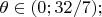 $\theta\in(0;32/7);$