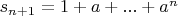 $s_{n+1}=1+a+...+a^n$