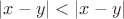 $\left|x-y\right|<\left|x-y\right|$