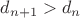 $d_{n+1}>d_n$