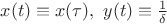 $x(t) \equiv x(\tau),\,\,y(t) \equiv \frac{1}{\delta}$
