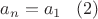 $a_n= a_1\;\;\;(2)$