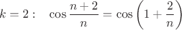 $k=2:\;\;\;\cos\dfrac{n+2}{n}=\cos\left({1+\dfrac{2}{n}}\right)$