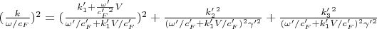 $ (\frac{k}{\omega/c_F})^2=(\frac{k&rsquo;_1+\frac{\omega&rsquo;}{c&rsquo;_F^2}V}{\omega&rsquo;/c&rsquo;_F+k&rsquo;_1 V/c&rsquo;_F})^2 +\frac{k&rsquo;_2^2}{(\omega&rsquo;/c&rsquo;_F+k&rsquo;_1 V/c&rsquo;_F)^2\gamma&rsquo;^2}+\frac{k&rsquo;_3^2}{(\omega&rsquo;/c&rsquo;_F+k&rsquo;_1 V/c&rsquo;_F)^2\gamma&rsquo;^2}$