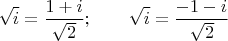 $$\sqrt i =\frac {1+i}{\sqrt 2}; \qquad \sqrt i =\frac {-1-i}{\sqrt 2}$$
