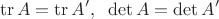 $$\operatorname{tr}A=\operatorname{tr}A',\;\; \operatorname{det}A=\operatorname{det}A'$$