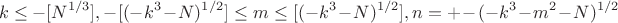 $$k \leq -[N^{1/3}],-[(-k^3-N)^{1/2}] \leq m  \leq  [(-k^3-N)^{1/2}], n=+-(-k^3-m^2-N)^{1/2}$$