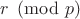 $r \pmod p$