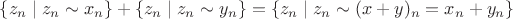 $\{z_n \mid z_n \sim x_n \}+\{z_n \mid z_n \sim y_n \}=\{z_n \mid z_n \sim (x+y)_n=x_n+y_n\}$