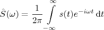 $$\hat S (\omega) = \frac{1}{2 \pi} \int\limits_{-\infty}^{\infty} s (t) e^{-i \omega t} \, \mathrm{d} t $$