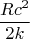 $$\frac{Rc^2}{2k}$$