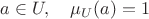 $a\in U,\quad \mu_U(a)=1$