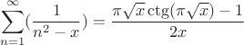 $$\sum\limite_{n=1}^{\infty} (\frac{1}{n^2-x})=\frac{\pi\sqrt x\ctg(\pi\sqrt x)-1}{2x}$$