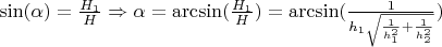 $\sin(\alpha)=\frac{H_1}{H} \Rightarrow \alpha=\arcsin(\frac{H_1}{H})=\arcsin(\frac{1}{{h_1\sqrt{\frac{1}{h_1^2}+\frac{1}{h_2^2}}}})$