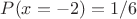 $
P(x = -2) = 1/6
$