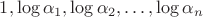 $1,\log\alpha_1,\log\alpha_2,\ldots,\log\alpha_n$