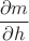 $$\frac{\partial m}{\partial h}$$