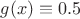 $g(x)\equiv 0.5$