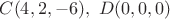 $C(4,2,-6),~ D(0,0,0)$