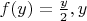 $f(y) = \frac {y}{2}, y$
