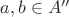 $a, b \in A''$