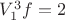 $V_{1}^{3}f=2$