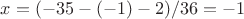 $x=(-35-(-1)-2)/36=-1$