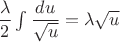 $\dfrac {\lambda}{2} \int \dfrac {du}{\sqrt u}=\lambda \sqrt u$ $\dfrac {\lambda}{2} \int \dfrac {du}{\sqrt u}=\lambda \sqrt u$