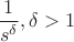 $\dfrac 1{s^{\delta }},\delta >1$