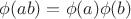 $\phi(ab)=\phi(a)\phi(b)$