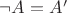 $\neg A=A'$