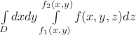 $\int\limits_D {dxdy\int\limits_{f_1 (x,y)}^{f_2 (x,y)} {f(x,y,z)dz} } $