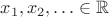 $x_1, x_2, \ldots \in \mathbb{R}$
