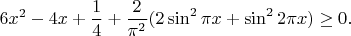 $$6x^2-4x+\frac{1}{4}+\frac{2}{\pi^2}(2\sin^2\pi x+\sin^22\pi x)\geq0.$$