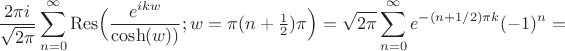$$
\frac{2\pi i}{\sqrt{2\pi }}\sum_{n=0}^\infty  \operatorname{Res} \Bigl(\frac{e^{ikw}}{\cosh(w))}; w=
\pi (n+\tfrac{1}{2})\pi \Bigr)= \sqrt{2\pi} \sum_{n=0}^\infty  e^{-(n+1/2)\pi k} (-1)^n =
$$