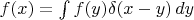 $f(x)=\int f(y)\delta(x-y)\,dy$