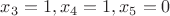 $x_3 = 1, x_4 = 1, x_5 = 0$