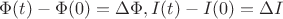 $ \Phi (t) - \Phi (0) = \Delta \Phi , I(t) - I(0) = \Delta I $